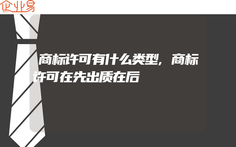 商标许可有什么类型,商标许可在先出质在后