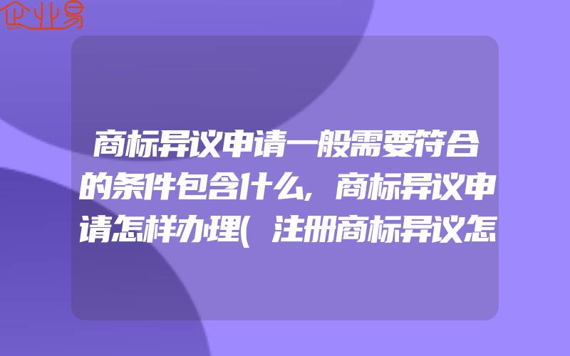 商标异议申请一般需要符合的条件包含什么,商标异议申请怎样办理(注册商标异议怎么办)