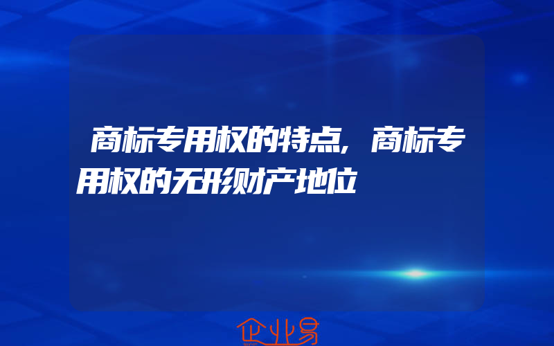 商标专用权的特点,商标专用权的无形财产地位