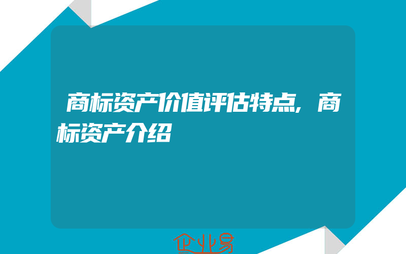 商标资产价值评估特点,商标资产介绍