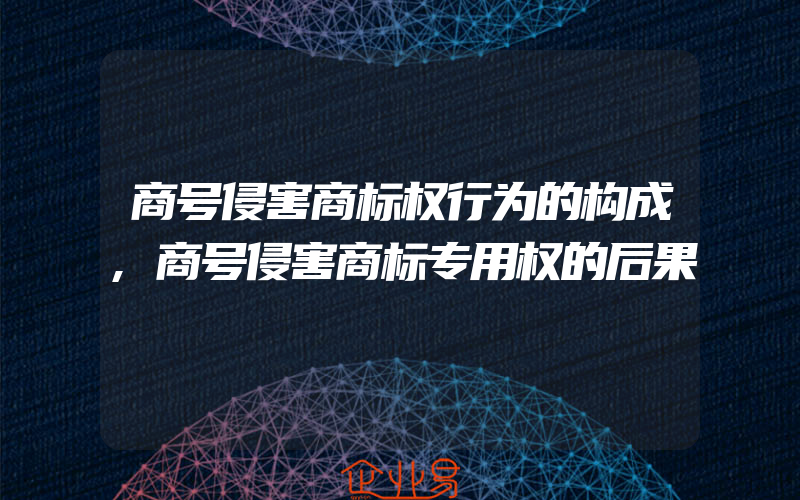 商号侵害商标权行为的构成,商号侵害商标专用权的后果