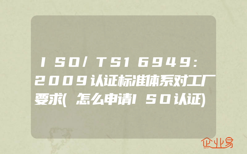 ISO/TS16949:2009认证标准体系对工厂要求(怎么申请ISO认证)