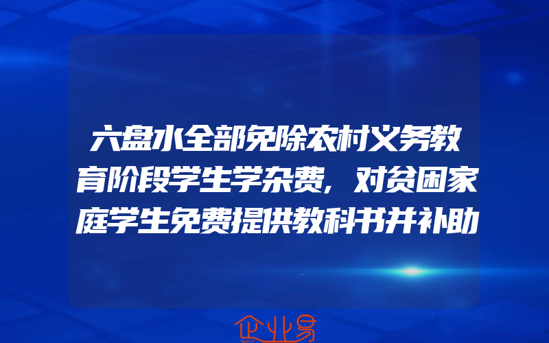 六盘水全部免除农村义务教育阶段学生学杂费,对贫困家庭学生免费提供教科书并补助寄宿生生活费办理怎么做