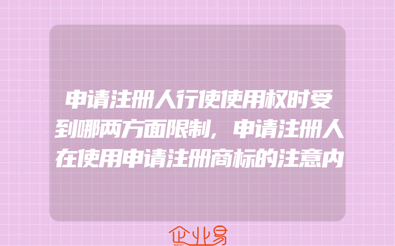 申请注册人行使使用权时受到哪两方面限制,申请注册人在使用申请注册商标的注意内容(注册商标要注意什么)