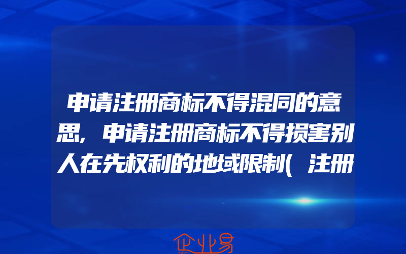 申请注册商标不得混同的意思,申请注册商标不得损害别人在先权利的地域限制(注册商标要注意什么)