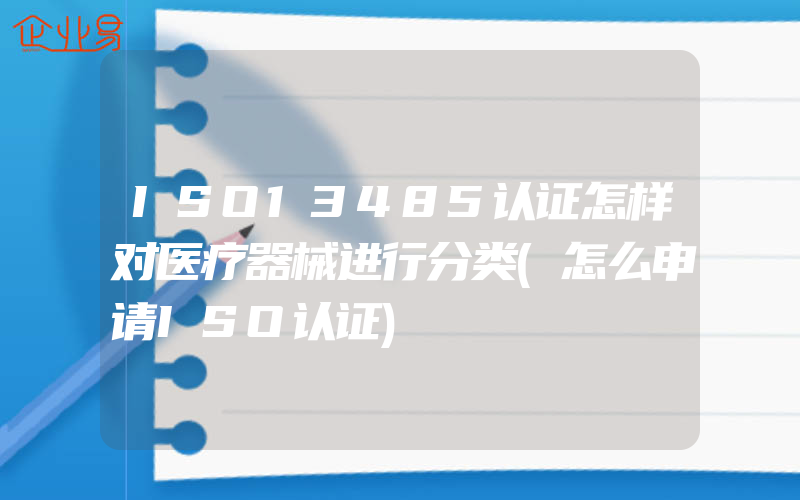 ISO13485认证怎样对医疗器械进行分类(怎么申请ISO认证)