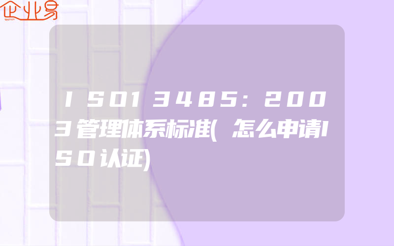 ISO13485:2003管理体系标准(怎么申请ISO认证)