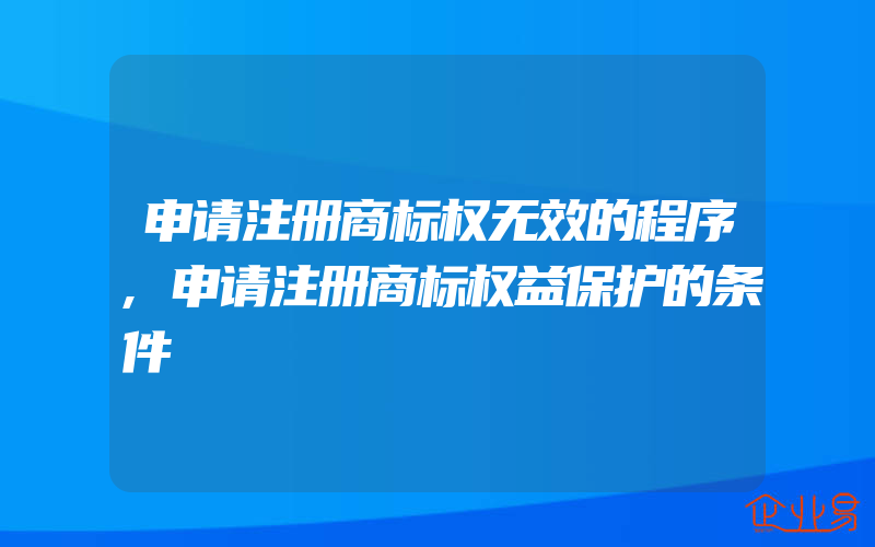 申请注册商标权无效的程序,申请注册商标权益保护的条件