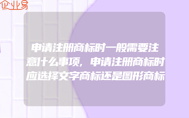 申请注册商标时一般需要注意什么事项,申请注册商标时应选择文字商标还是图形商标