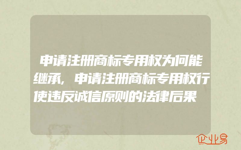 申请注册商标专用权为何能继承,申请注册商标专用权行使违反诚信原则的法律后果