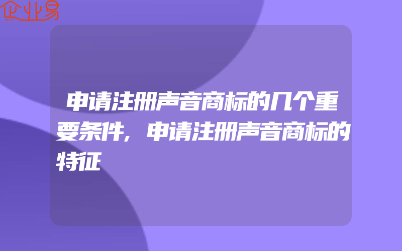 申请注册声音商标的几个重要条件,申请注册声音商标的特征