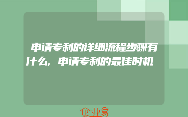 申请专利的详细流程步骤有什么,申请专利的最佳时机