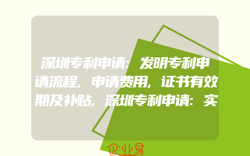 深圳专利申请:发明专利申请流程,申请费用,证书有效期及补贴,深圳专利申请:实用新型申请流程,申请费用,证书有效期及补贴