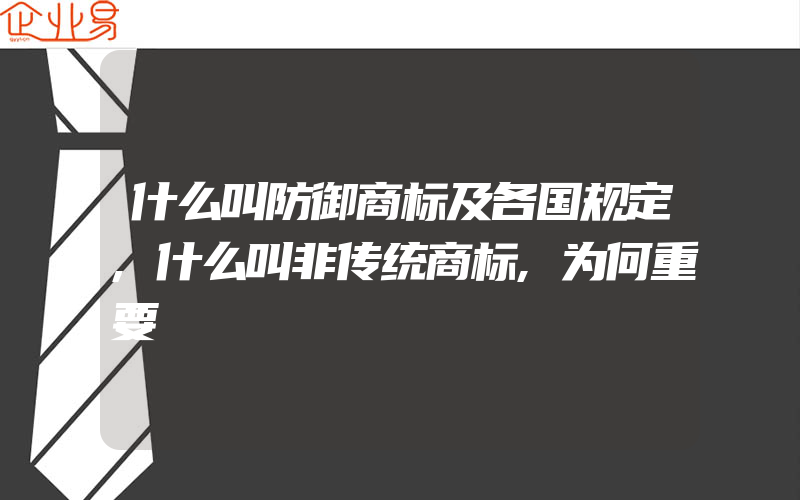 什么叫防御商标及各国规定,什么叫非传统商标,为何重要