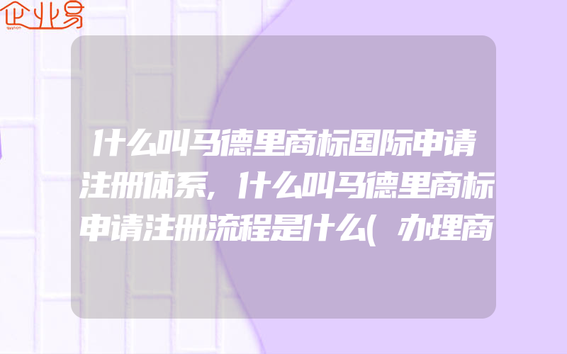 什么叫马德里商标国际申请注册体系,什么叫马德里商标申请注册流程是什么(办理商标的流程)