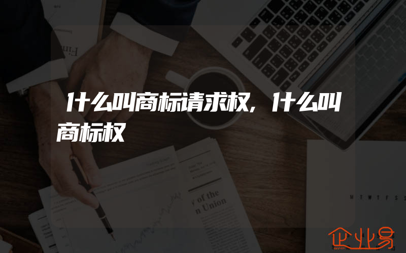 什么叫商标请求权,什么叫商标权