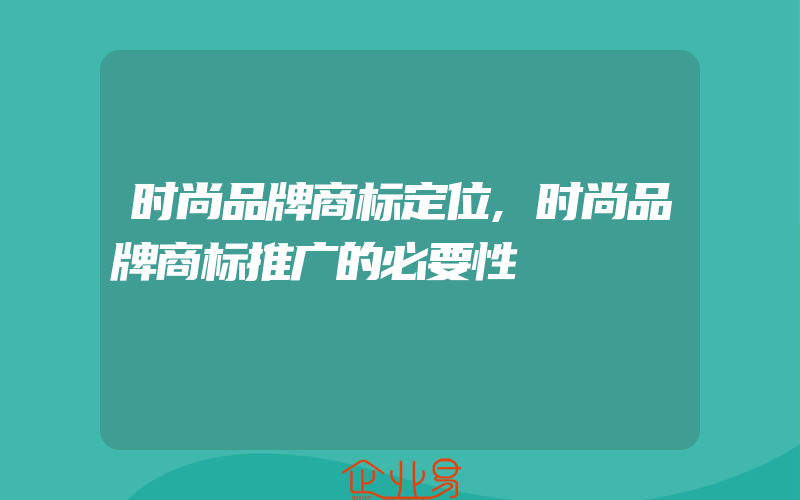 时尚品牌商标定位,时尚品牌商标推广的必要性