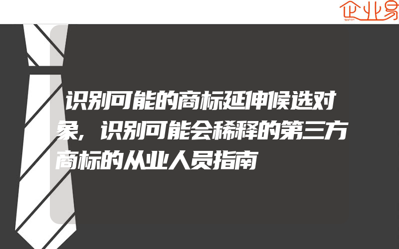 识别可能的商标延伸候选对象,识别可能会稀释的第三方商标的从业人员指南