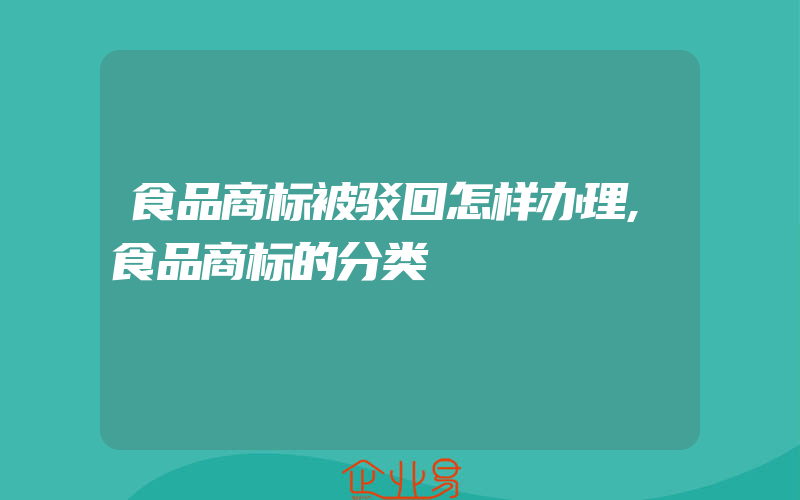 食品商标被驳回怎样办理,食品商标的分类