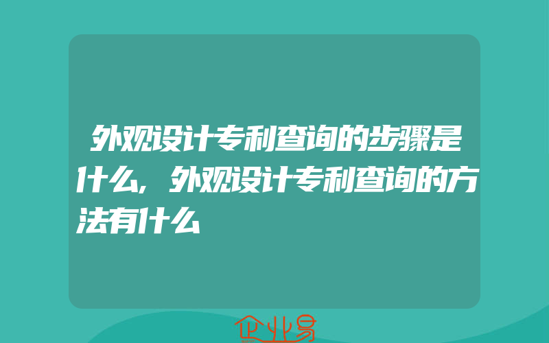 外观设计专利查询的步骤是什么,外观设计专利查询的方法有什么