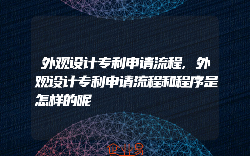 外观设计专利申请流程,外观设计专利申请流程和程序是怎样的呢