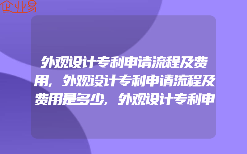 外观设计专利申请流程及费用,外观设计专利申请流程及费用是多少,外观设计专利申请流程及费用包含什么费用