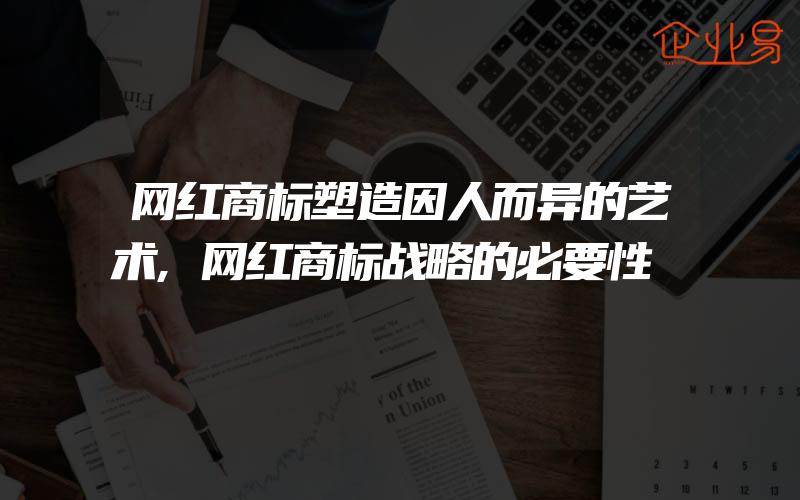 网红商标塑造因人而异的艺术,网红商标战略的必要性