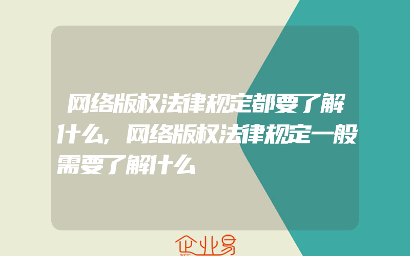 网络版权法律规定都要了解什么,网络版权法律规定一般需要了解什么