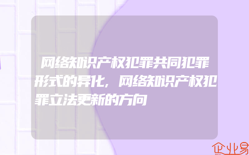 网络知识产权犯罪共同犯罪形式的异化,网络知识产权犯罪立法更新的方向