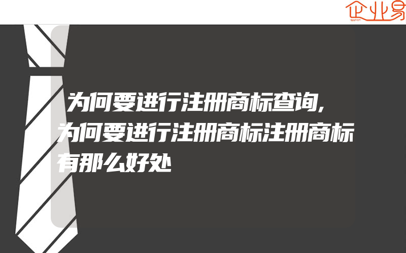 为何要进行注册商标查询,为何要进行注册商标注册商标有那么好处