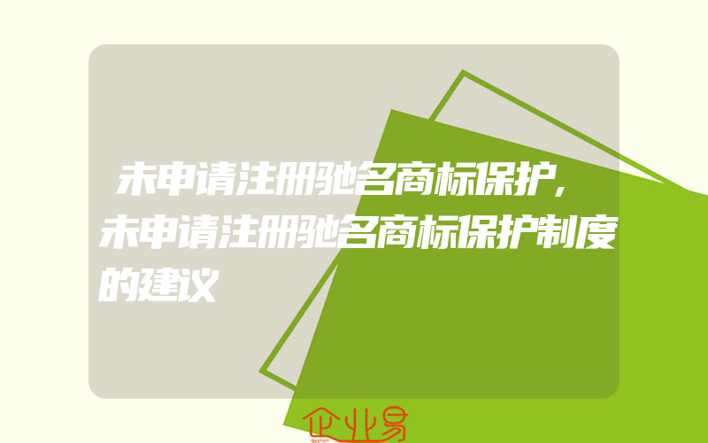 未申请注册驰名商标保护,未申请注册驰名商标保护制度的建议