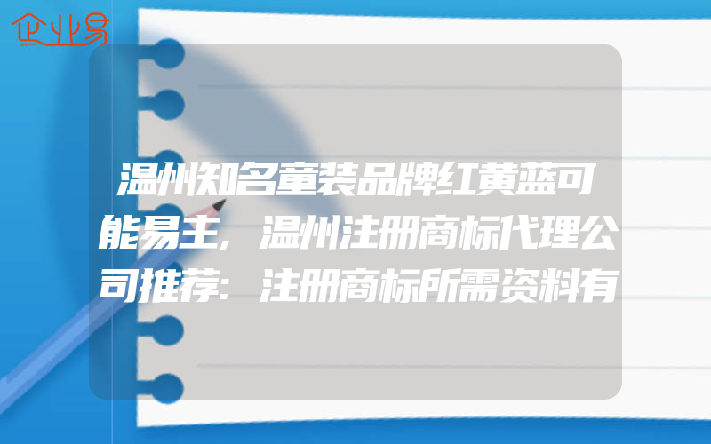 温州知名童装品牌红黄蓝可能易主,温州注册商标代理公司推荐:注册商标所需资料有什么