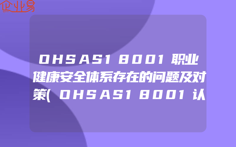 OHSAS18001职业健康安全体系存在的问题及对策(OHSAS18001认证申请)