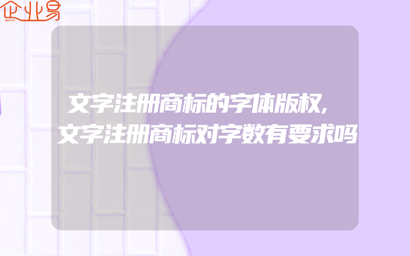 文字注册商标的字体版权,文字注册商标对字数有要求吗