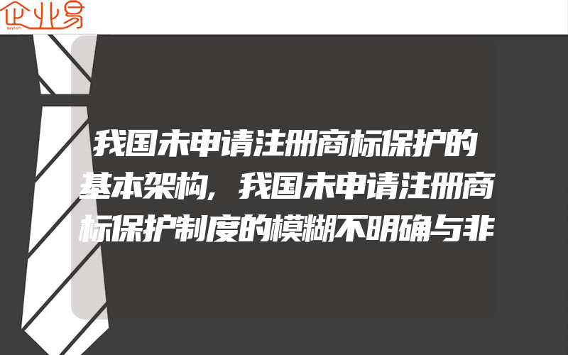 我国未申请注册商标保护的基本架构,我国未申请注册商标保护制度的模糊不明确与非体系性