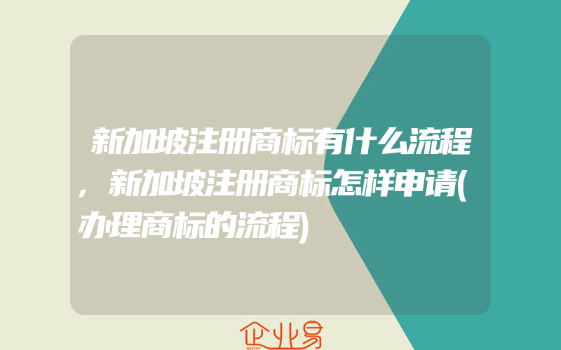 新加坡注册商标有什么流程,新加坡注册商标怎样申请(办理商标的流程)