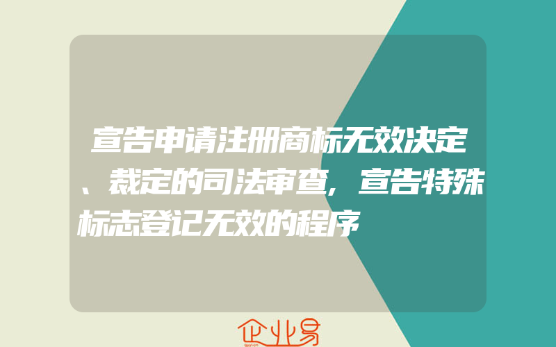 宣告申请注册商标无效决定、裁定的司法审查,宣告特殊标志登记无效的程序