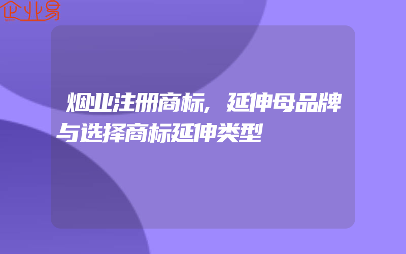 烟业注册商标,延伸母品牌与选择商标延伸类型