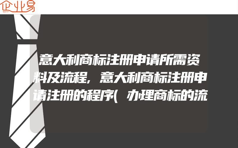 意大利商标注册申请所需资料及流程,意大利商标注册申请注册的程序(办理商标的流程)