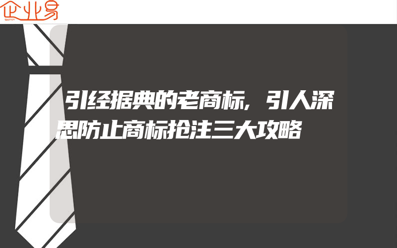 引经据典的老商标,引人深思防止商标抢注三大攻略