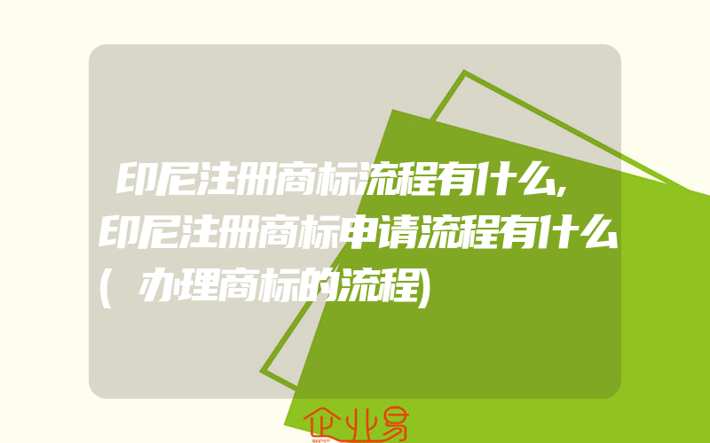 印尼注册商标流程有什么,印尼注册商标申请流程有什么(办理商标的流程)