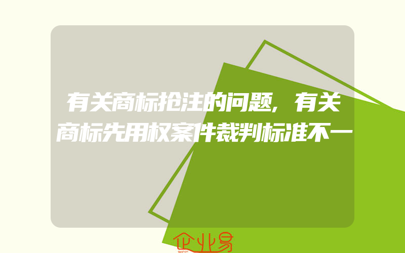 有关商标抢注的问题,有关商标先用权案件裁判标准不一