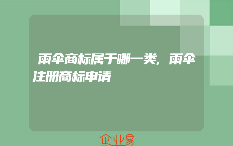 雨伞商标属于哪一类,雨伞注册商标申请