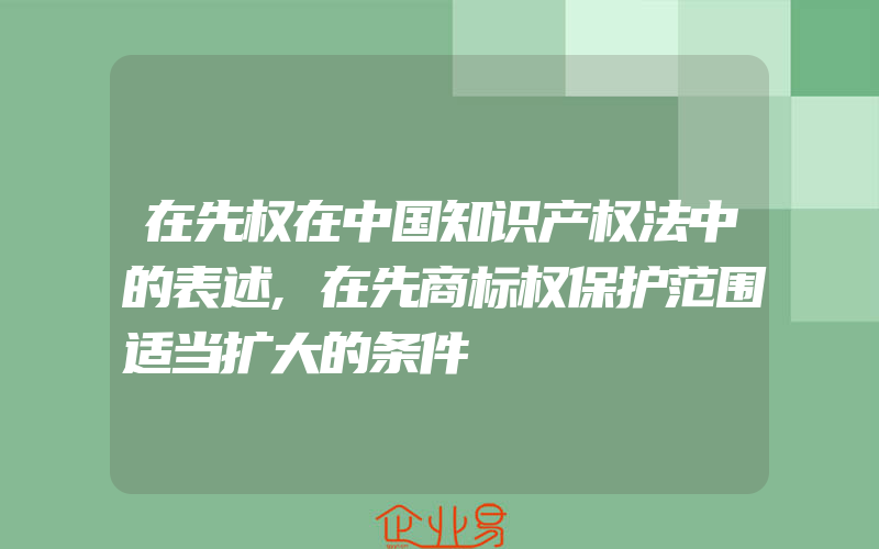 在先权在中国知识产权法中的表述,在先商标权保护范围适当扩大的条件