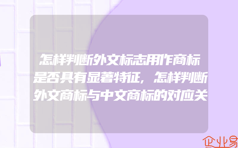 怎样判断外文标志用作商标是否具有显著特征,怎样判断外文商标与中文商标的对应关系