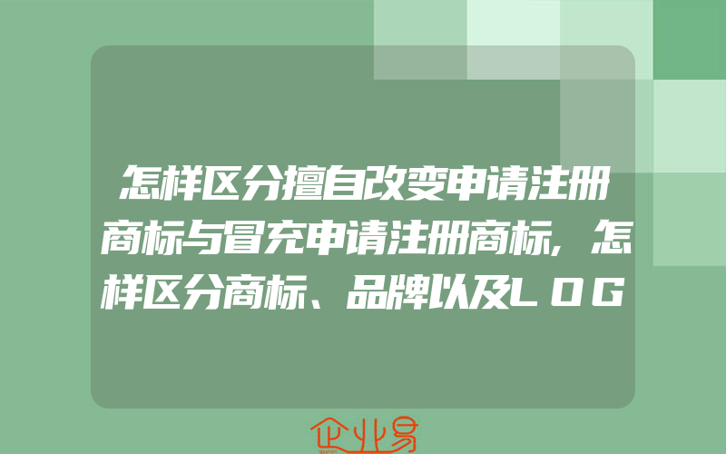 怎样区分擅自改变申请注册商标与冒充申请注册商标,怎样区分商标、品牌以及LOGO