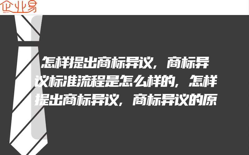 怎样提出商标异议,商标异议标准流程是怎么样的,怎样提出商标异议,商标异议的原因有什么(注册商标异议怎么办)