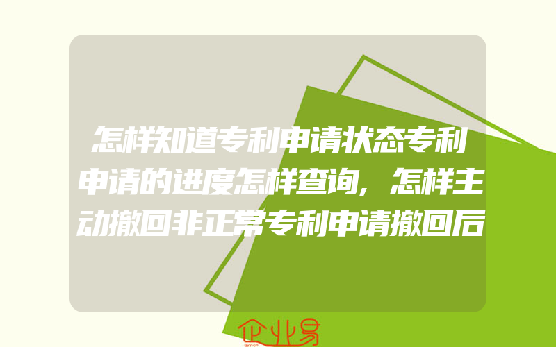 怎样知道专利申请状态专利申请的进度怎样查询,怎样主动撤回非正常专利申请撤回后怎样退费