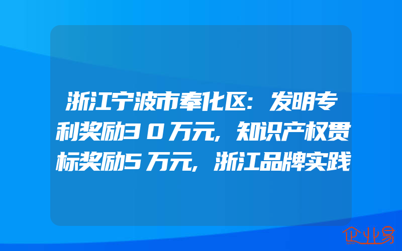 浙江宁波市奉化区:发明专利奖励30万元,知识产权贯标奖励5万元,浙江品牌实践战略之品牌商标指导站