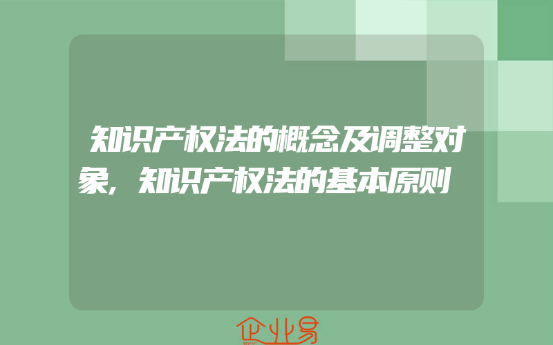 知识产权法的概念及调整对象,知识产权法的基本原则